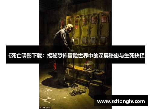 《死亡阴影下载：揭秘恐怖冒险世界中的深层秘密与生死抉择》